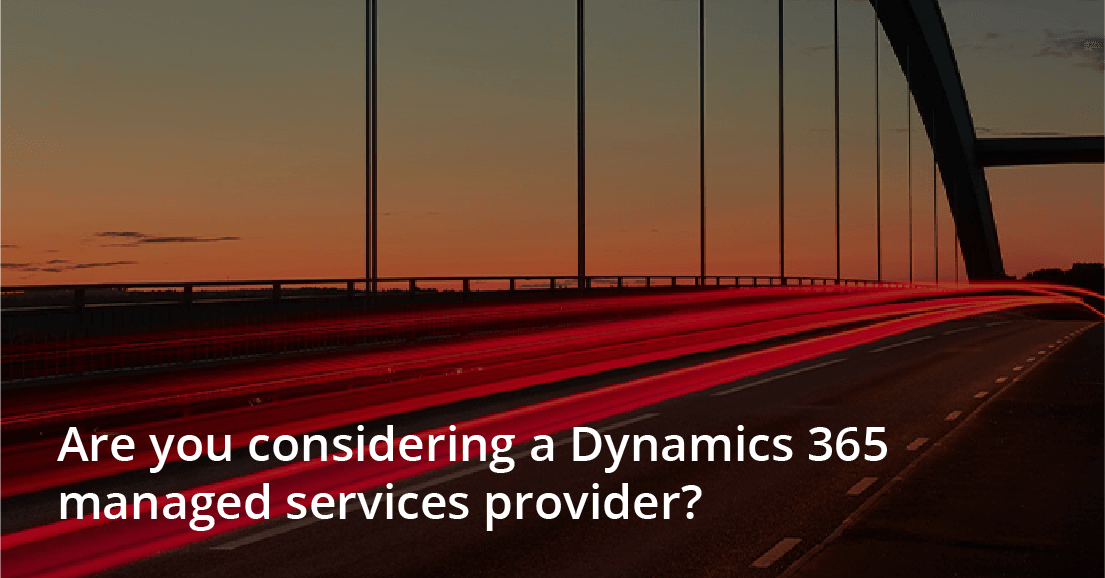 Are you considering a Dynamics 365 managed services provider?