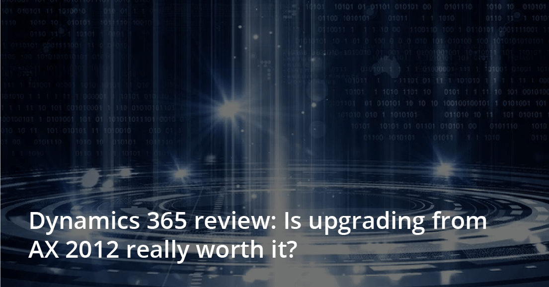 Dynamics 365 review: Is upgrading from AX 2012 really worth it?
