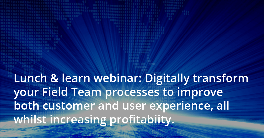 Digitally transform your Field Team processes